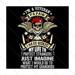 Im A Veteran Papaw I have Risked My Life, Trending Svg, Veteran Svg, Veteran Papaw Svg, Soldier Svg, Protect Strangers,