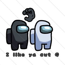 among us i like ya cut g, trending svg, among us svg, among us gift, funny among us, among us print, imposter svg trendi