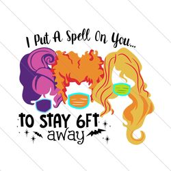I put a spell on you to stay 6Ft away,hocus pocus svg,Halloween svg, Halloween gift, Halloween shirt, happy Halloween da