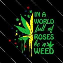 in a world full of roses be a weed, trending svg, weed svg, cannabis svg, svg file digital
