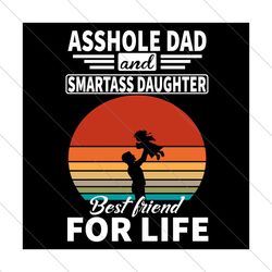 asshole dad and smartass daughter best friend for life svg, fathers day svg, asshole dad svg, smartass daughter