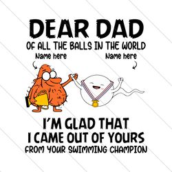 dear dad of all the balls in the world im glad that i came out of yours svg, fathers day svg, dear dad svg