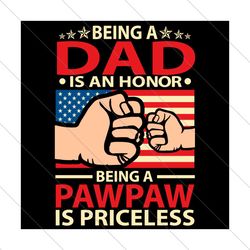 being a dad is an honor being a pawpaw is priceless svg, fathers day svg, dad svg, pawpaw svg, being a dad svg