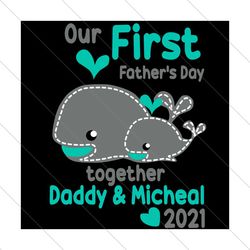 Our First Fathers Day Together Daddy And Micheal 2021 Svg, Fathers Day Svg, First Fathers Day, 1st Fathers Day Svg