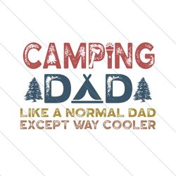 camping dad like a normal dad except way cooler svg, fathers svg, camping dad svg, camping father svg, dad svg,