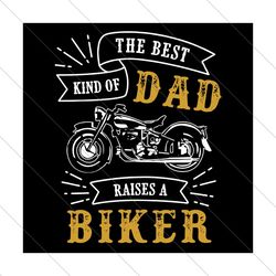 The Best Kind Of Dad Raises A Biker Svg, Fathers Day Svg, Father Svg, Dad Svg, Best Dad Svg, Biker Svg, Biker Dad Svg