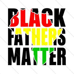 Black Father Matter Svg, Juneteenth Svg, Black Father Svg, Father Svg, Fathers Matter Svg, Black History Svg