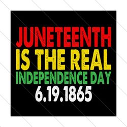 juneteenth is the real independence day 19th june 1865 svg, juneteenth svg, independence day, juneteenth 1865 svg