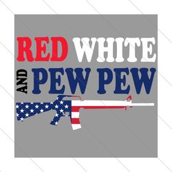 Red White And Pew Pew Patriotic Gun Svg
