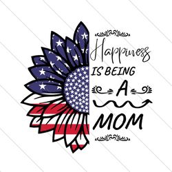 Happiness Is Being A Mom Patriotic Sunflower Svg File Digital