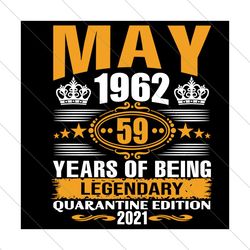 May 1962 59 Years Of Being Legendary Quarantine Edition 2021 Svg, Birthday Svg, May 1962 Svg, 59th Birthday Svg