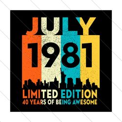 July 1981 Limited Edition 40 Years Of Being Awesome Svg, Birthday Svg, July 1981 Svg, Born In 1981 Svg, 40th Birthday Sv
