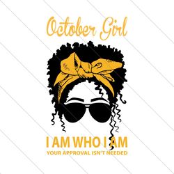 October Girl I Am Who I Am Your Approval Isnt Needed Svg