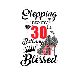 Stepping Into My 30th Birthday Blessed Svg