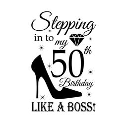 stepping into my 50th birthday like a boss svg file digital