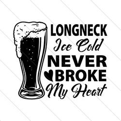 Longneck Ice Cold Never Broke My Heart Svg