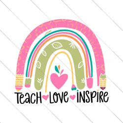 teach love inspire svg, teacher rainbow svg, teacher sublimation, teacher svg, back to school, teacher gift, teacher shi