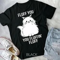fluff you - you fluffin' fluff funny cat lover gifts kitten unisex form t-shirt