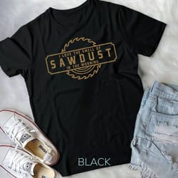 i love the smell of sawdust in the morning - woodworking unisex t-shirt