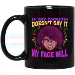 if my mouth doesn't say it my face will mug african queen coffee cup
