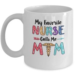 my favorite nurse calls me mom mothers day gift mug
