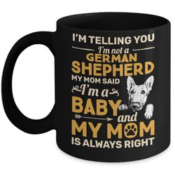 german shepherd i'm telling you i'm not a german shepherd my mom said mug