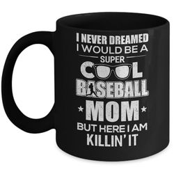 never dreamed i would be a cool baseball mom mothers day mug