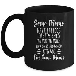 some moms cuss too much have tattoos pretty eyes mom gifts mug