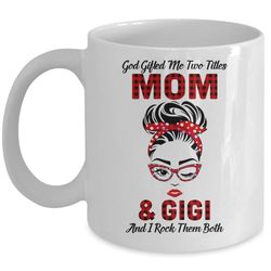 god gifted me two titles mom and gigi and i rock them both mug