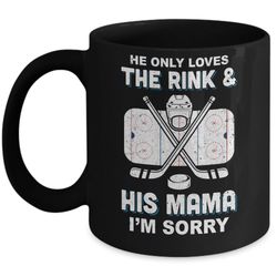 he only loves the rink and his mama funny mom hockey mug