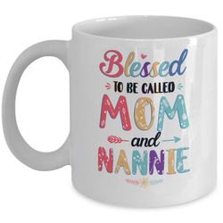 blessed to be called mom and nannie mothers day gift mug