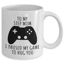 stepmom coffee mug - to my step mom - i paused my game to hug you