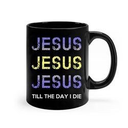 Jesus Till The Day I Die Christian Clothing Mug Ceramic Inspirational Cup