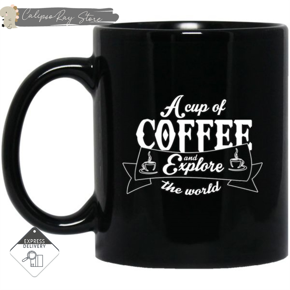 A Cup Of Coffee And Explore The World Mugs.jpg