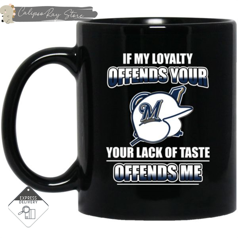 My Loyalty And Your Lack Of Taste Milwaukee Brewers Mugs 1.jpg
