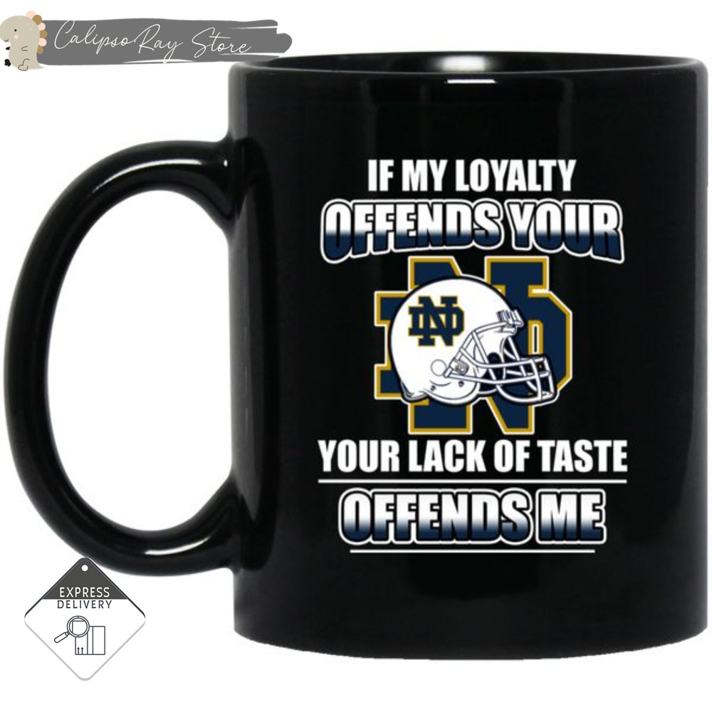 My Loyalty And Your Lack Of Taste Notre Dame Fighting Irish Mugs.jpg