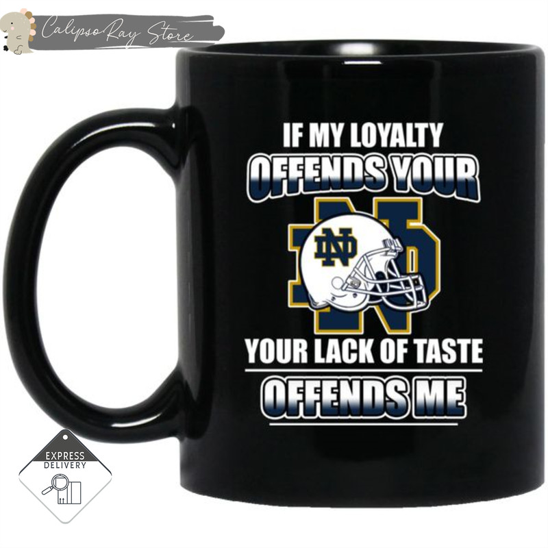 My Loyalty And Your Lack Of Taste Notre Dame Fighting Irish Mugs.jpg