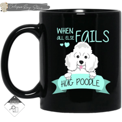when all else fails hug poodle mugs, custom coffee mugs, personalised gifts