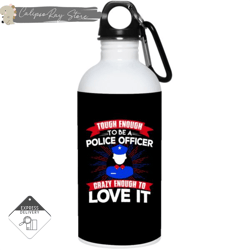 tough enough to be a police officer male 20oz stainless steel water bottles