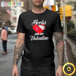 books are my valentine, reader valentines day gift happy valentines day unisex t-shirt