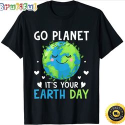 earth day 2023 go planet its your earth day t-shirt