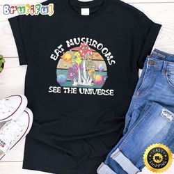 eat magic mushrooms see the universe psychedelic shrooms t-shirt