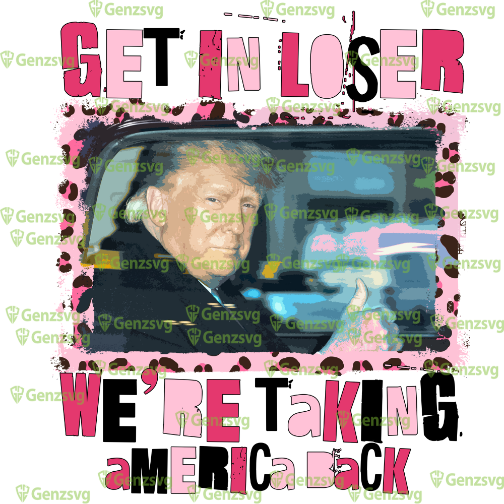 Get In Loser Trump's Taking America Back Tshirt, Support Trump President Election 2024 Tshirt.png