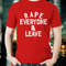 rape everyone and leave T Shirts