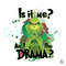 Is It Me Am I The Drama PNG Merry Grinchmas File.jpg