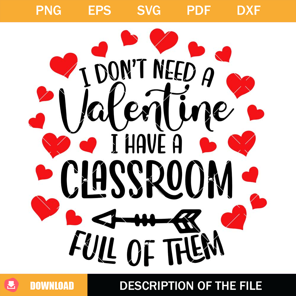 I Don't Need A Valentine I Have A Classroom Full Of Them Svg.jpg