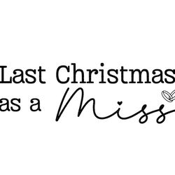 last christmas as a miss svg, last christmas as a miss png, last christmas as a miss sweatshirt, last christmas as a mis