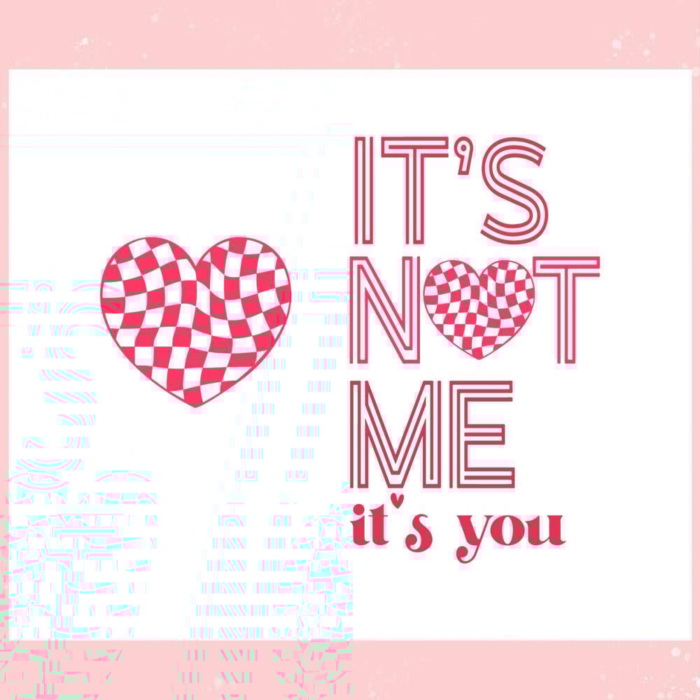 Its Not Me Its You Valentines Day SVG.jpg