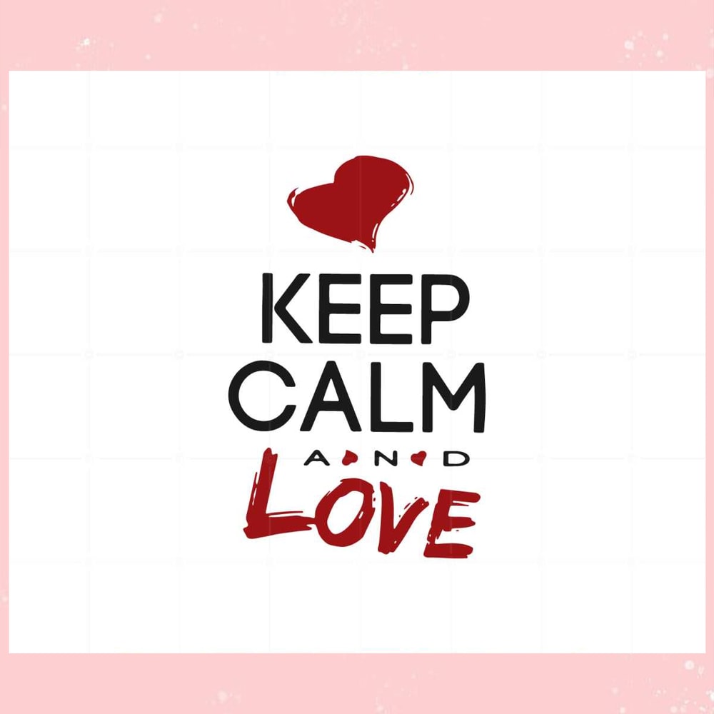 Keep Calm And Love Valentines Day Svg Graphic Designs Files.jpg