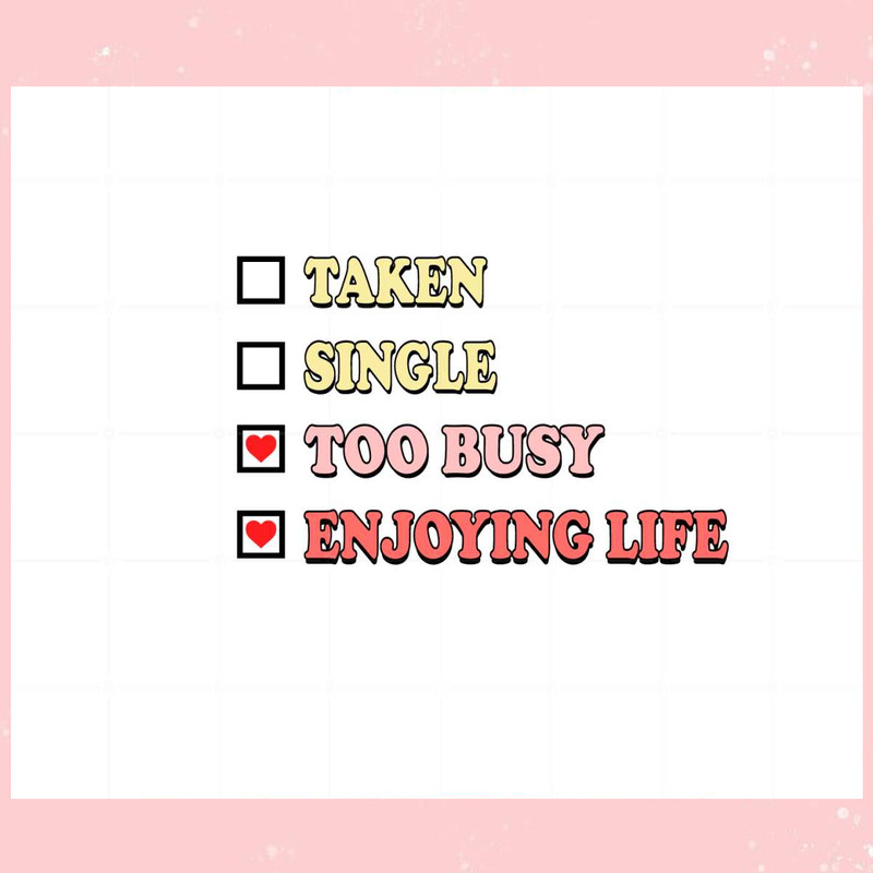 Taken Single Too Busy Enjoying Life Funny Valentines Day Svg.jpg